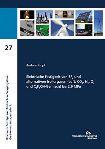 Elektrische Festigkeit von SF6 und alternativen Isoliergasen (Luft, CO2, N2, O2 und C3F7CN-Gemisch) bis 2,6 MPa (Ilmenauer Beiträge zur elektrischen Energiesystem‐, Geräte- und Anlagentechnik: IBEGA)