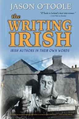 The Writing Irish: Irish Authors in Their Own Words