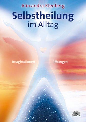 Selbstheilung im Alltag. Imaginationen Übungen