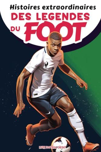 Histoires extraordinaires des légendes du foot - livre football enfant: Histoires inspirantes des Plus Grandes Stars du Football de Kylian, Cristiano ... sur la confiance en soi et la résilience