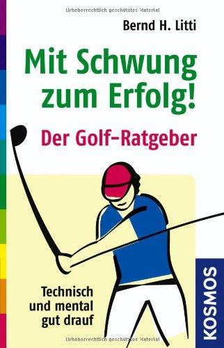 Mit Schwung zum Erfolg: Der Golf-Ratgeber: Der Golf-Ratgeber. Technisch und mental gut drauf