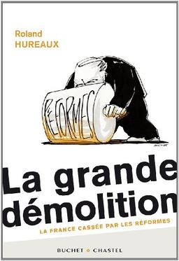 La grande démolition : la France cassée par les réformes