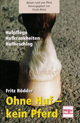 Ohne Huf - kein Pferd: Hufpflege - Hufbeschlag - Hufkrankheiten