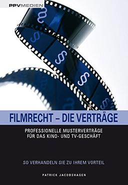 Filmrecht - Die Verträge: Professionelle Verträge für das Kino- und TV-Geschäft