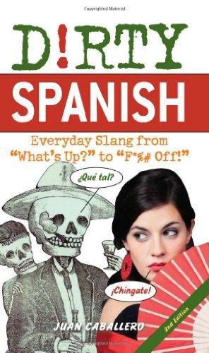 Dirty Spanish: Everyday Slang from "What's Up?" to "F*%# Off!" (Dirty Everyday Slang)