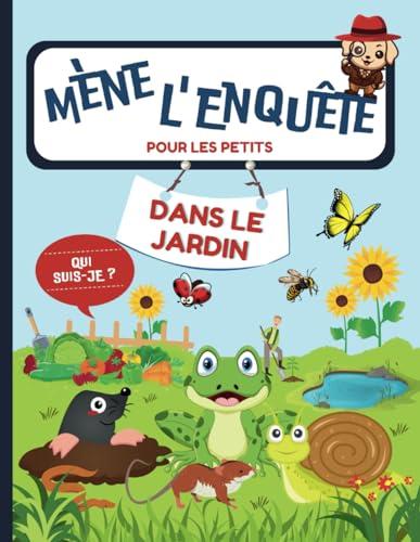 Mène l’Enquête dans le Jardin: Livre-Jeu de Logique Réflexion avec Indices Énigmes pour les Petits I Des Enquêtes à Mener en Famille et Deviner Qui ... s’amuser à résoudre ses Premières Enquêtes