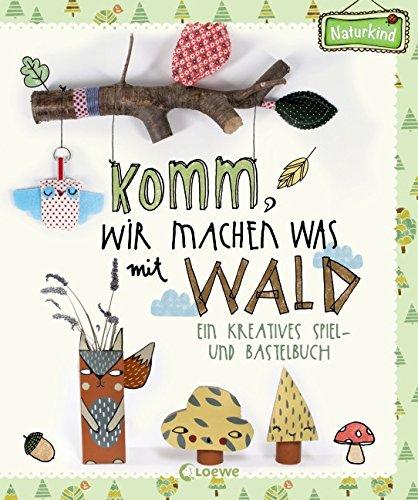 Komm, wir machen was mit Wald: Ein kreatives Spiel- und Bastelbuch