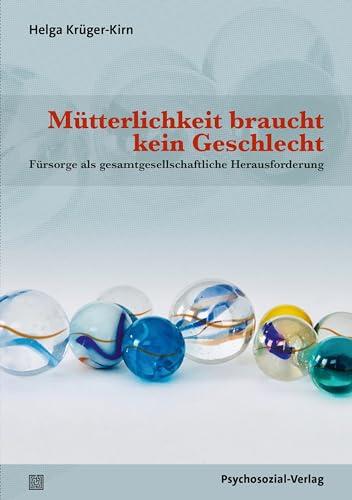 Mütterlichkeit braucht kein Geschlecht: Fürsorge als gesamtgesellschaftliche Herausforderung (Sachbuch Psychosozial)