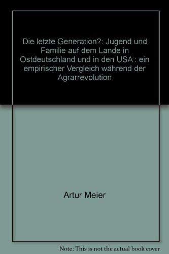 Die letzte Generation? - Jugend und Familie auf dem Lande in Ostdeutschland und in den USA. Ein empirischer Vergleich während der Agrarrevolution