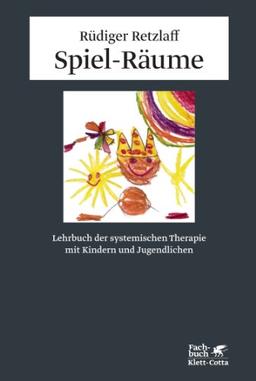 Spiel-Räume: Lehrbuch der systemischen Therapie mit Kindern und Jugendlichen