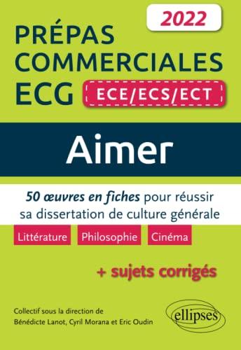 Aimer : 50 oeuvres en fiches pour réussir sa dissertation de culture générale, littérature, philosophie, cinéma  + sujets corrigés : prépas commerciales ECG (ECE, ECS, ECT) 2022