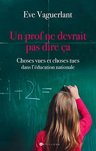 Un prof ne devrait pas dire ça : choses vues et choses tues dans l'Education Nationale