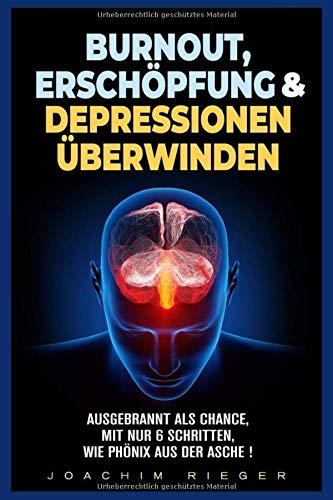 Burnout, Erschöpfung & Depressionen überwinden: Ausgebrannt als Chance, mit nur 6 Schritten, wie Phönix aus der Asche !