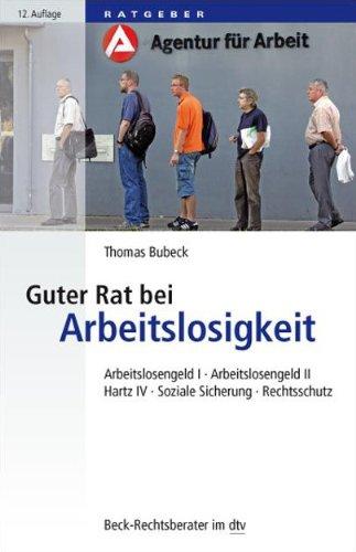 Guter Rat bei Arbeitslosigkeit: Arbeitslosengeld I, Arbeitslosengeld II, Hartz IV, Soziale Sicherung, Rechtsschutz: Arbeitslosengeld I, Arbeitslosengeld II, Harz IV, Soziale Sicherung, Rechtschutz