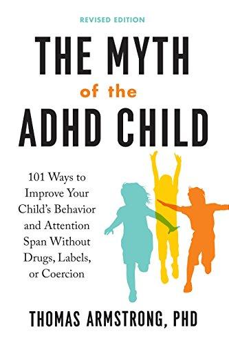 The Myth of the ADHD Child, Revised Edition: 101 Ways to Improve Your Child's Behavior and Attention Span Without Drugs, Labels, or Coercion