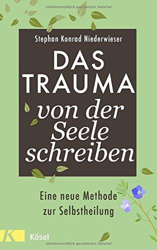 Das Trauma von der Seele schreiben: Eine neue Methode zur Selbstheilung