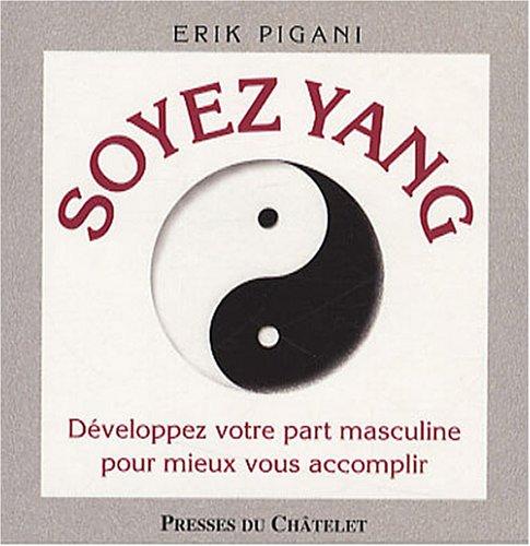 Soyez yang : développez votre part masculine pour mieux vous accomplir. Soyez yin : développez votre part féminine pour un meilleur équilibre