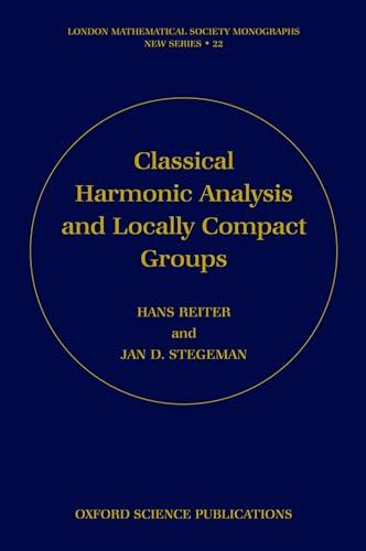 Classical Harmonic Analysis and Locally Compact Groups: Hans Reiter, Jan D. Stegeman (London Mathematical Society Monographs New Series, Band 22)