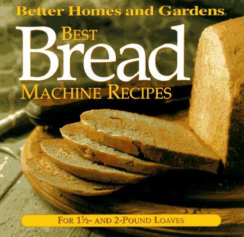 Best Bread Machine Recipes: For 1-1/2 and 2 Pound Loaves: For One-and-a-half and Two Pound Loaf Machines (Better Homes and Gardens Test Kitchen)