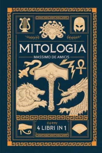 MITOLOGIA: 4 Libri in 1 - Mitologia Greca, Norrena, Egizia e Giapponese. Un viaggio tra miti sconosciuti, creature fantastiche e leggende senza tempo che hanno forgiato i popoli antichi