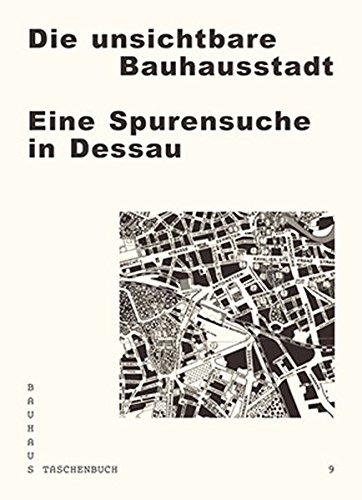 Die unsichtbare Bauhausstadt: Eine Spurensuche in Dessau (Bauhaus Taschenbuch)