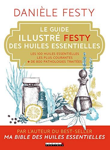 Le guide illustré Festy des huiles essentielles : les 100 huiles essentielles les plus courantes, + de 800 pathologies traitées