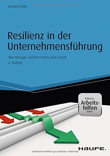 Resilienz in der Unternehmensführung - und Arbeitshilfen online: Was Manager und ihre Teams stark macht (Haufe Fachbuch)