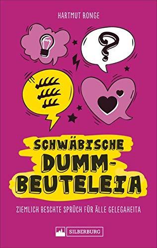 Schwäbische Dummbeuteleia. Ziemlich beschte Sprüch für älle Gelegaheita. Witzig, schräg, zum Schmunzeln und Lachen.