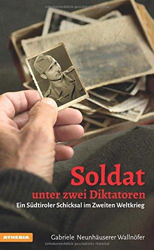 Soldat unter zwei Diktatoren: Ein Südtiroler Schicksal im Zweiten Weltkrieg