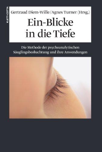 Ein-Blicke in die Tiefe: Die Methode der psychoanalytischen Säuglingsbeobachtung und ihre Anwendungen