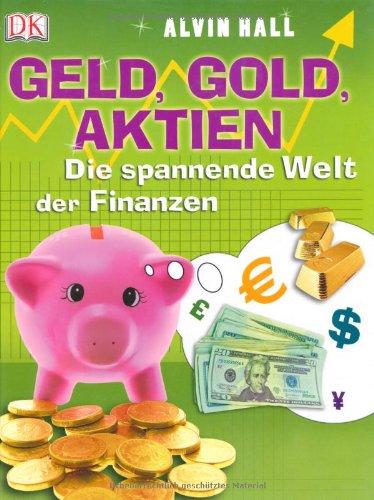 Geld, Gold, Aktien. Die spannende Welt der Finanzen