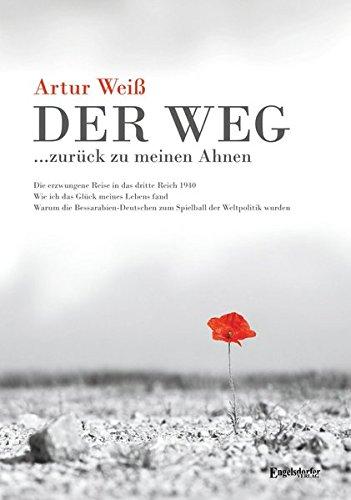 Der Weg ... zurück zu meinen Ahnen: Erzwungene Reise 1940 in das Dritte Reich und warum Bessarabien-Deutsche zum Spielball der Weltpolitik wurden