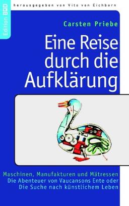 Eine Reise durch die Aufklärung: Maschinen, Manufakturen und Mätressen. Die Abenteuer von Vaucansons Ente oder Die Suche nach künstlichem Leben