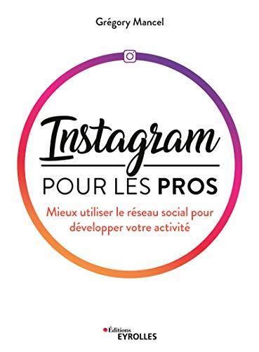 Instagram pour les pros : mieux utiliser le réseau social pour développer votre activité