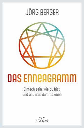 Das Enneagramm: Einfach sein, wie du bist, und anderen damit dienen