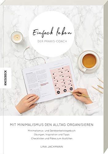 Einfach leben – Der Praxis-Coach: Mit Minimalismus den Alltag organisieren. Praxisbuch zum Guide für einen minimalistischen Lebensstil