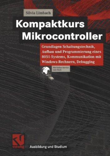 Kompaktkurs Mikrocontroller: Grundlagen Schaltungstechnik, Aufbau und Programmierung eines 8051-Systems, Kommunikation mit Windows-Rechnern, Debugging