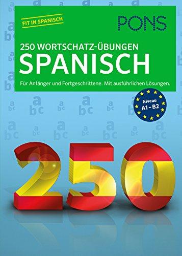 PONS 250 Wortschatz-Übungen Spanisch: Für Anfänger und Fortgeschrittene. Mit ausführlichen Lösungen.