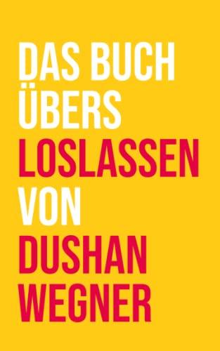 Das Buch übers Loslassen von Dushan Wegner