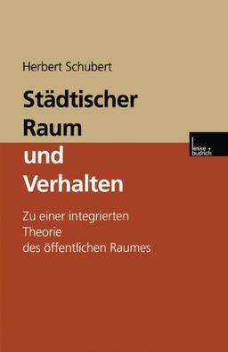 Städtischer Raum und Verhalten: Zu einer Integrierten Theorie des Offentlichen Raumes (German Edition)