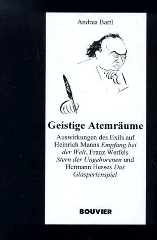 Geistige Atemräume. Auswirkungen des Exils auf Heinrich Manns "Empfang bei der Welt", Franz Werfels "Stern der Ungeborenenen" und Hermann Hesses "Das Glasperlenspiel".