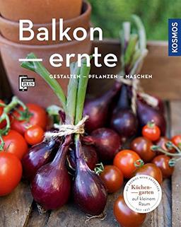 Balkonernte (Mein Garten): Gestalten - Pflanzen - Naschen