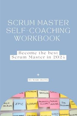 Scrum Master Self-Coaching Workbook 2024: Become the best Scrum Master in 2024