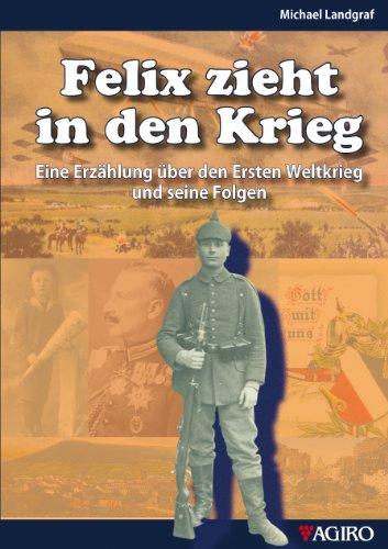 Felix zieht in den Krieg: Eine Erzählung über den Ersten Weltkrieg und seine Folgen