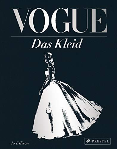 VOGUE: Das Kleid: Zeitlose Eleganz, Schönheit und Stil - (Schmuckausgabe mit silberner Folienprägung)