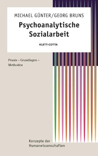 Psychoanalytische Sozialarbeit: Praxis, Grundlagen, Methoden