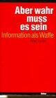 Aber wahr muss es sein. Information als Waffe