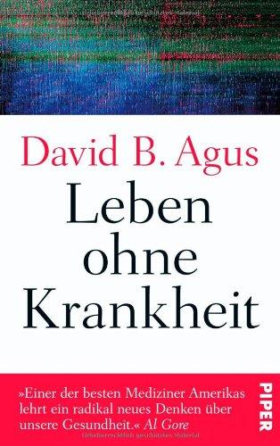 Leben ohne Krankheit: »Einer der besten Mediziner Amerikas lehrt ein radikal neues Denken über unsere Gesundheit.« Al Gore