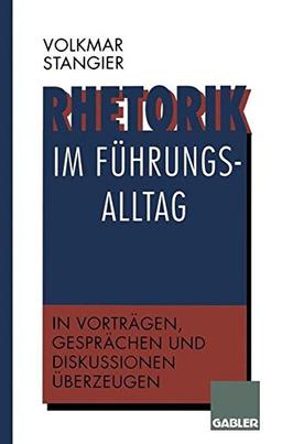 Rhetorik im Führungsalltag: In Vorträgen, Gesprächen und Diskussionen überzeugen (German Edition)