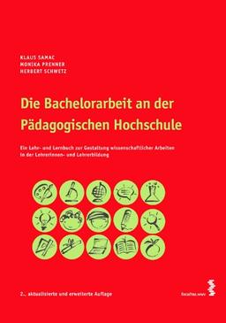 Die Bachelorarbeit an der Pädagogischen Hochschule: Ein Lehr- und Lernbuch zur Gestaltung wissenschaftlicher Arbeiten in der Lehrerinnen- und Lehrerbildung